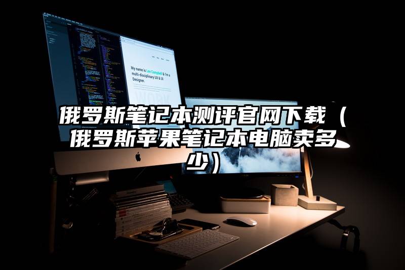 俄罗斯笔记本测评官网下载（俄罗斯苹果笔记本电脑卖多少）