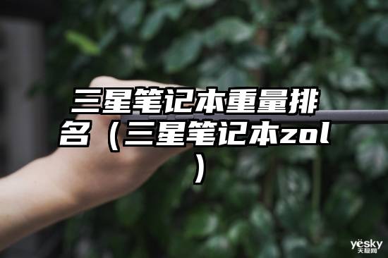 三星笔记本重量排名（三星笔记本zol）