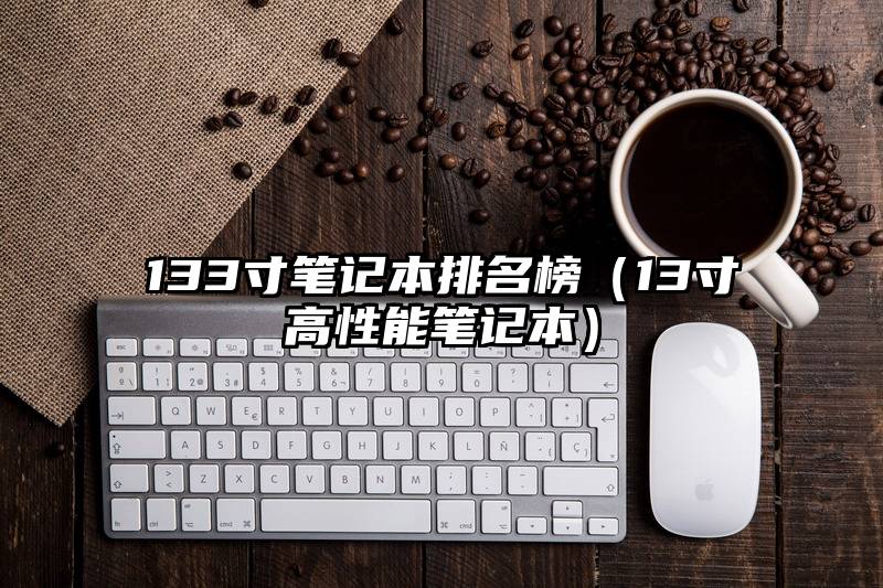 133寸笔记本排名榜（13寸高性能笔记本）