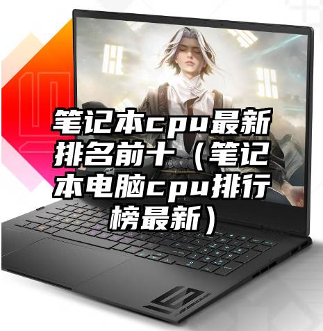 笔记本cpu最新排名前十（笔记本电脑cpu排行榜最新）