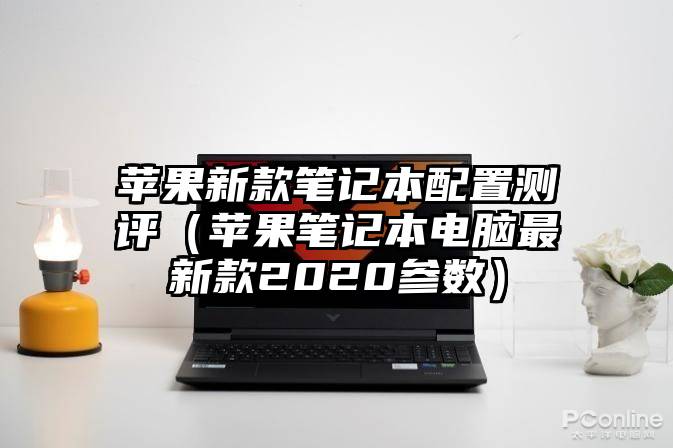 苹果新款笔记本配置测评（苹果笔记本电脑最新款2020参数）