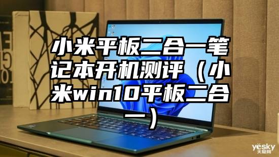 小米平板二合一笔记本开机测评（小米win10平板二合一）