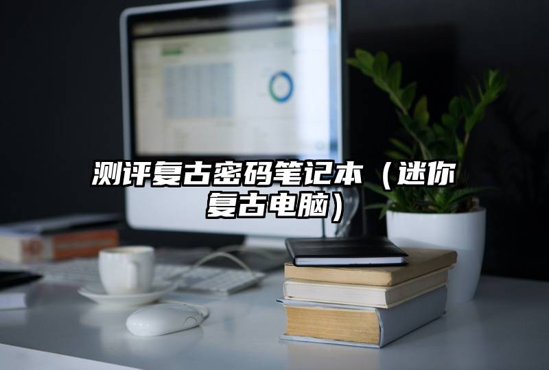 测评复古密码笔记本（迷你复古电脑）