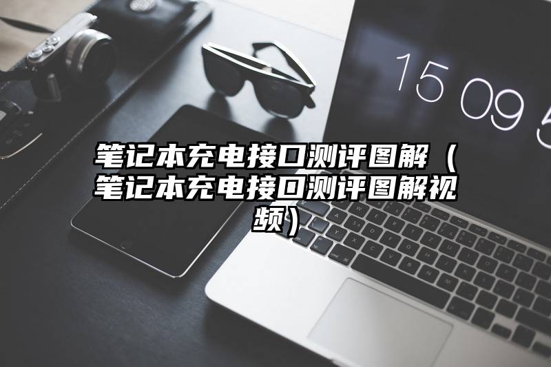 笔记本充电接口测评图解（笔记本充电接口测评图解视频）