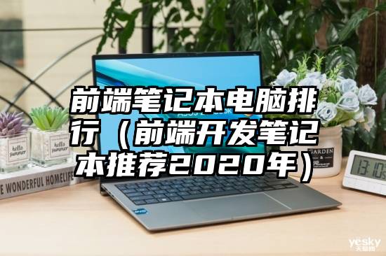 前端笔记本电脑排行（前端开发笔记本推荐2020年）