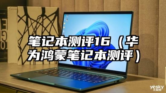 笔记本测评16（华为鸿蒙笔记本测评）