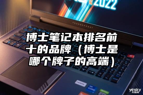 博士笔记本排名前十的品牌（博士是哪个牌子的高端）