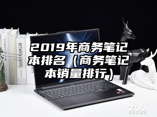 2019年商务笔记本排名（商务笔记本销量排行）