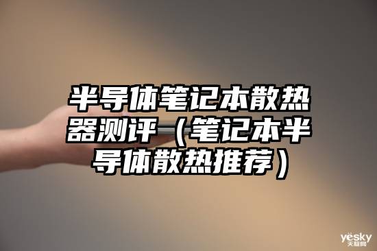 半导体笔记本散热器测评（笔记本半导体散热推荐）