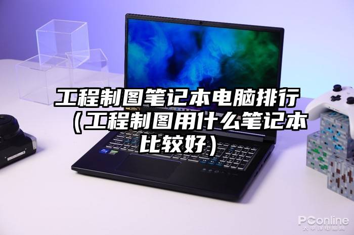 工程制图笔记本电脑排行（工程制图用什么笔记本比较好）