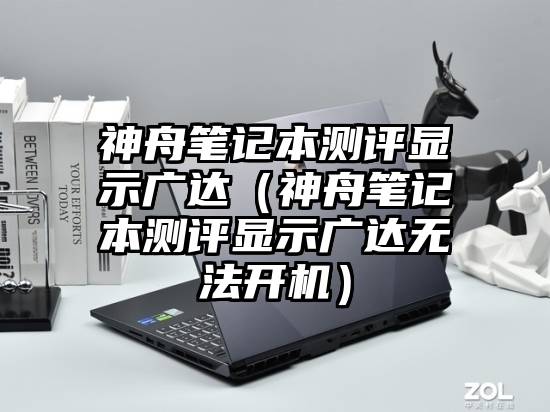 神舟笔记本测评显示广达（神舟笔记本测评显示广达无法开机）