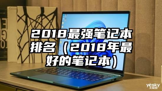 2018最强笔记本排名（2018年最好的笔记本）