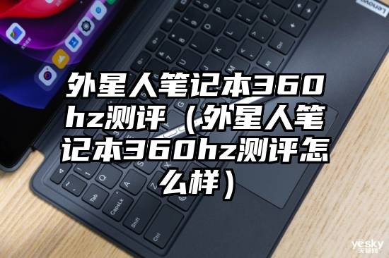 外星人笔记本360hz测评（外星人笔记本360hz测评怎么样）