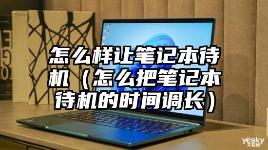 怎么样让笔记本待机（怎么把笔记本待机的时间调长）