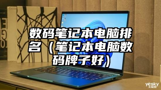 数码笔记本电脑排名（笔记本电脑数码牌子好）