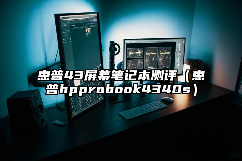 惠普43屏幕笔记本测评（惠普hpprobook4340s）