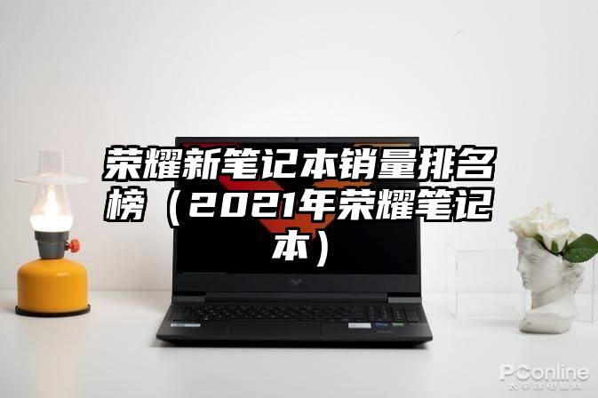 荣耀新笔记本销量排名榜（2021年荣耀笔记本）