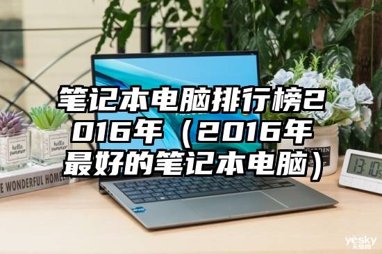 笔记本电脑排行榜2016年（2016年最好的笔记本电脑）