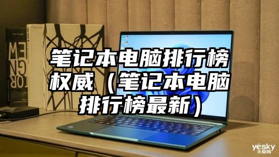 笔记本电脑排行榜权威（笔记本电脑排行榜最新）