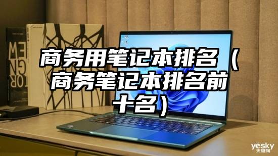 商务用笔记本排名（商务笔记本排名前十名）