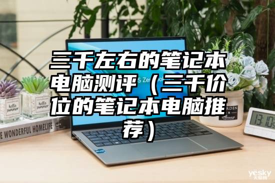 三千左右的笔记本电脑测评（三千价位的笔记本电脑推荐）