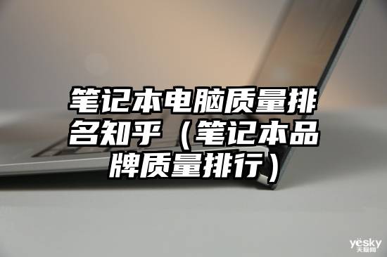 笔记本电脑质量排名知乎（笔记本品牌质量排行）