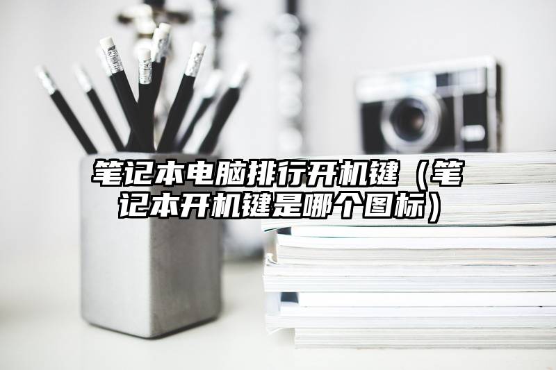 笔记本电脑排行开机键（笔记本开机键是哪个图标）