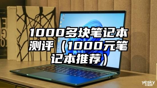 1000多块笔记本测评（1000元笔记本推荐）