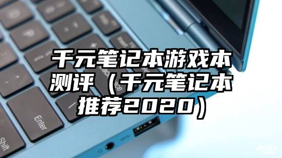 千元笔记本游戏本测评（千元笔记本推荐2020）