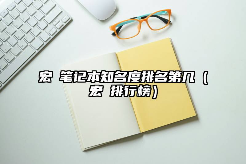 宏碁笔记本知名度排名第几（宏碁排行榜）