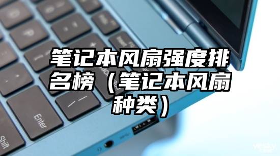 笔记本风扇强度排名榜（笔记本风扇种类）
