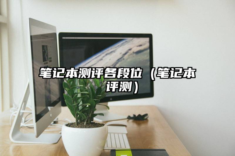 笔记本测评各段位（笔记本 评测）