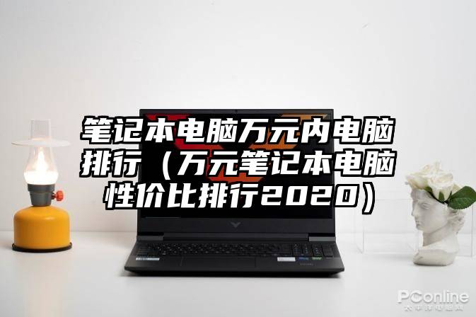笔记本电脑万元内电脑排行（万元笔记本电脑性价比排行2020）