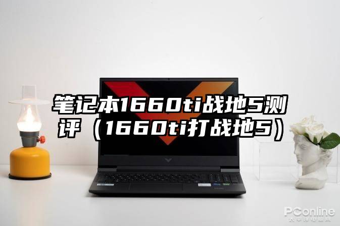 笔记本1660ti战地5测评（1660ti打战地5）