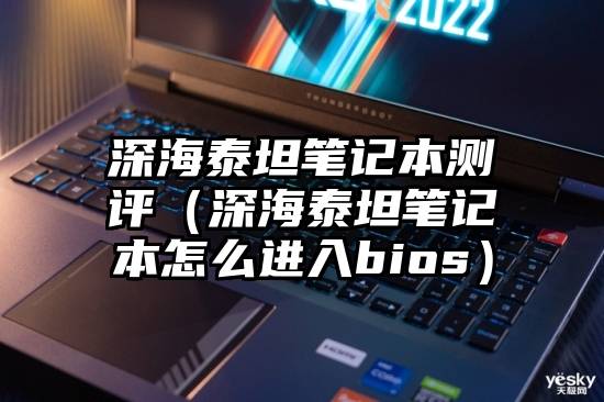 深海泰坦笔记本测评（深海泰坦笔记本怎么进入bios）