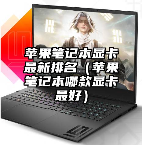 苹果笔记本显卡最新排名（苹果笔记本哪款显卡最好）