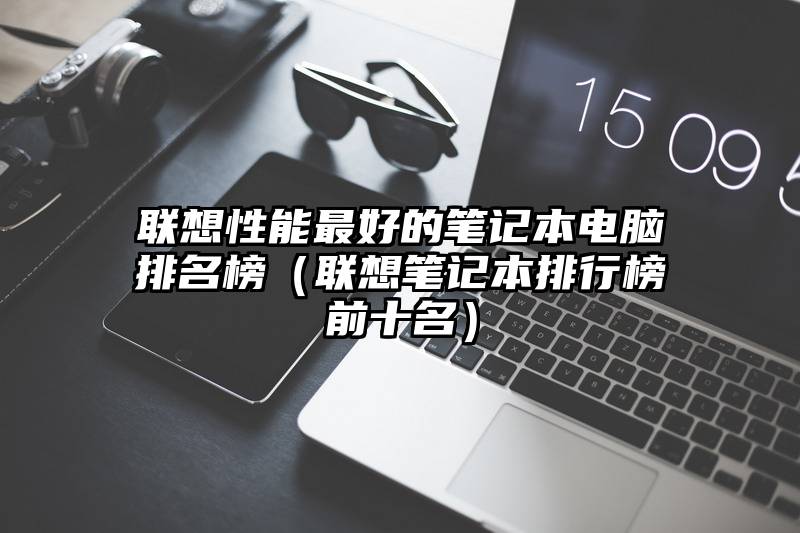 联想性能最好的笔记本电脑排名榜（联想笔记本排行榜前十名）
