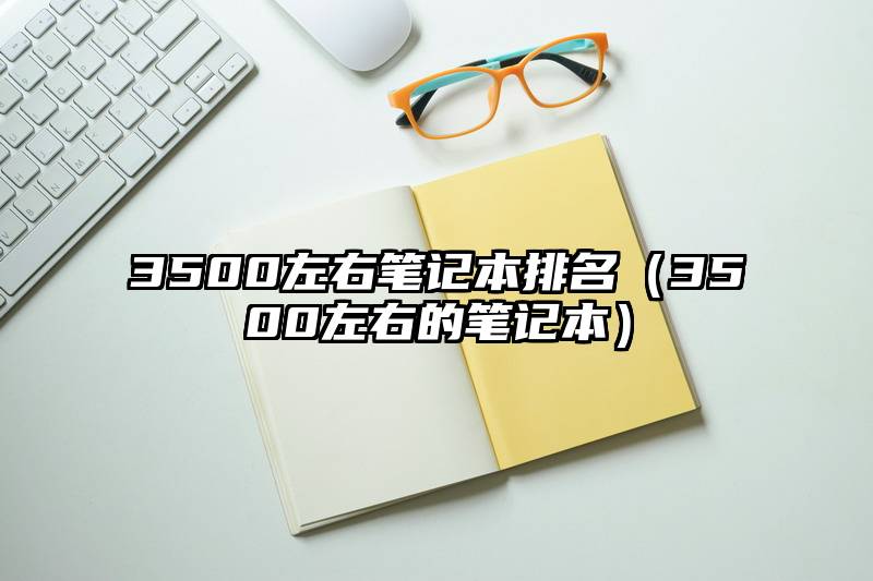 3500左右笔记本排名（3500左右的笔记本）