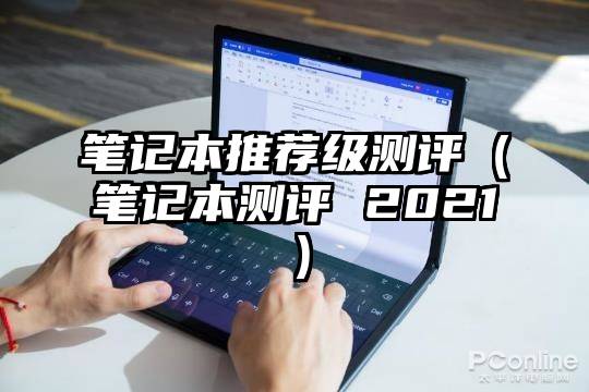 笔记本推荐级测评（笔记本测评 2021）