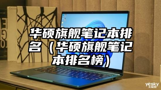 华硕旗舰笔记本排名(华硕旗舰笔记本排名榜)