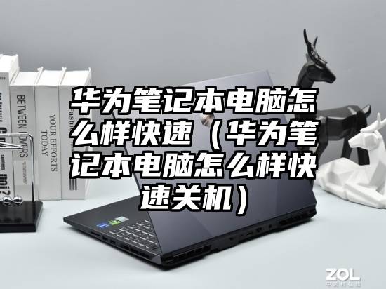 华为笔记本电脑怎么样快速（华为笔记本电脑怎么样快速关机）