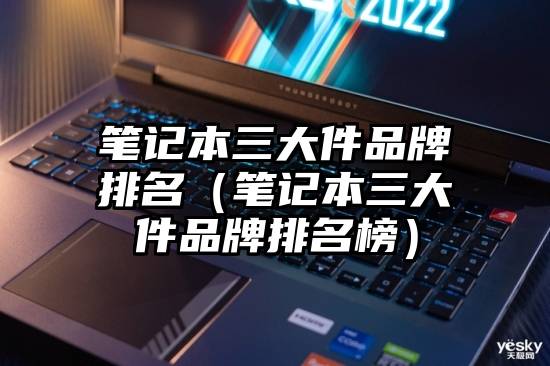 笔记本三大件品牌排名（笔记本三大件品牌排名榜）