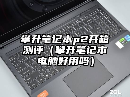 攀升笔记本p2开箱测评（攀升笔记本电脑好用吗）