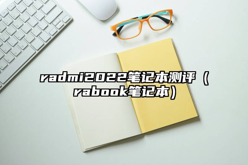 radmi2022笔记本测评(rabook笔记本)