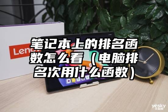 笔记本上的排名函数怎么看（电脑排名次用什么函数）
