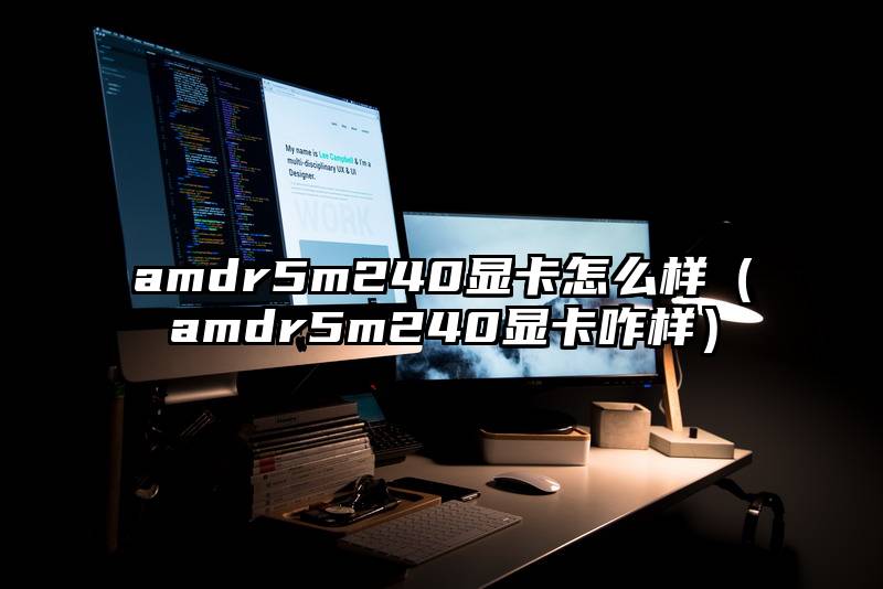 amdr5m240显卡怎么样(amdr5m240显卡咋样)