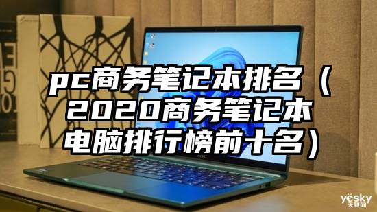 pc商务笔记本排名（2020商务笔记本电脑排行榜前十名）