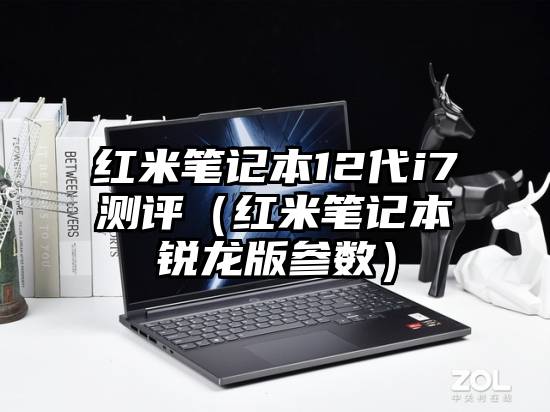 红米笔记本12代i7测评（红米笔记本锐龙版参数）