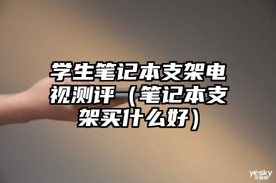 学生笔记本支架电视测评（笔记本支架买什么好）