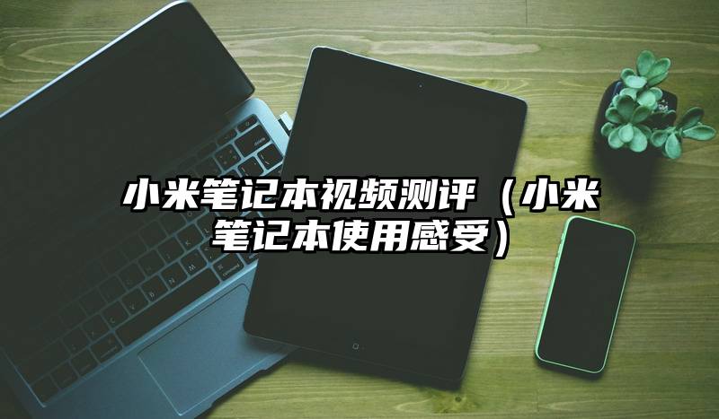 小米笔记本视频测评（小米笔记本使用感受）